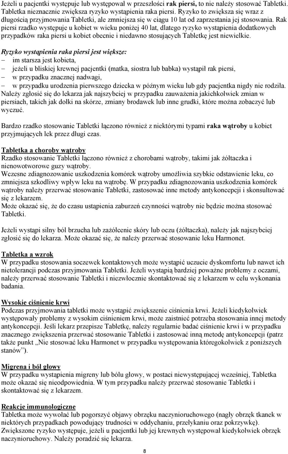 Rak piersi rzadko występuje u kobiet w wieku poniżej 40 lat, dlatego ryzyko wystąpienia dodatkowych przypadków raka piersi u kobiet obecnie i niedawno stosujących Tabletkę jest niewielkie.