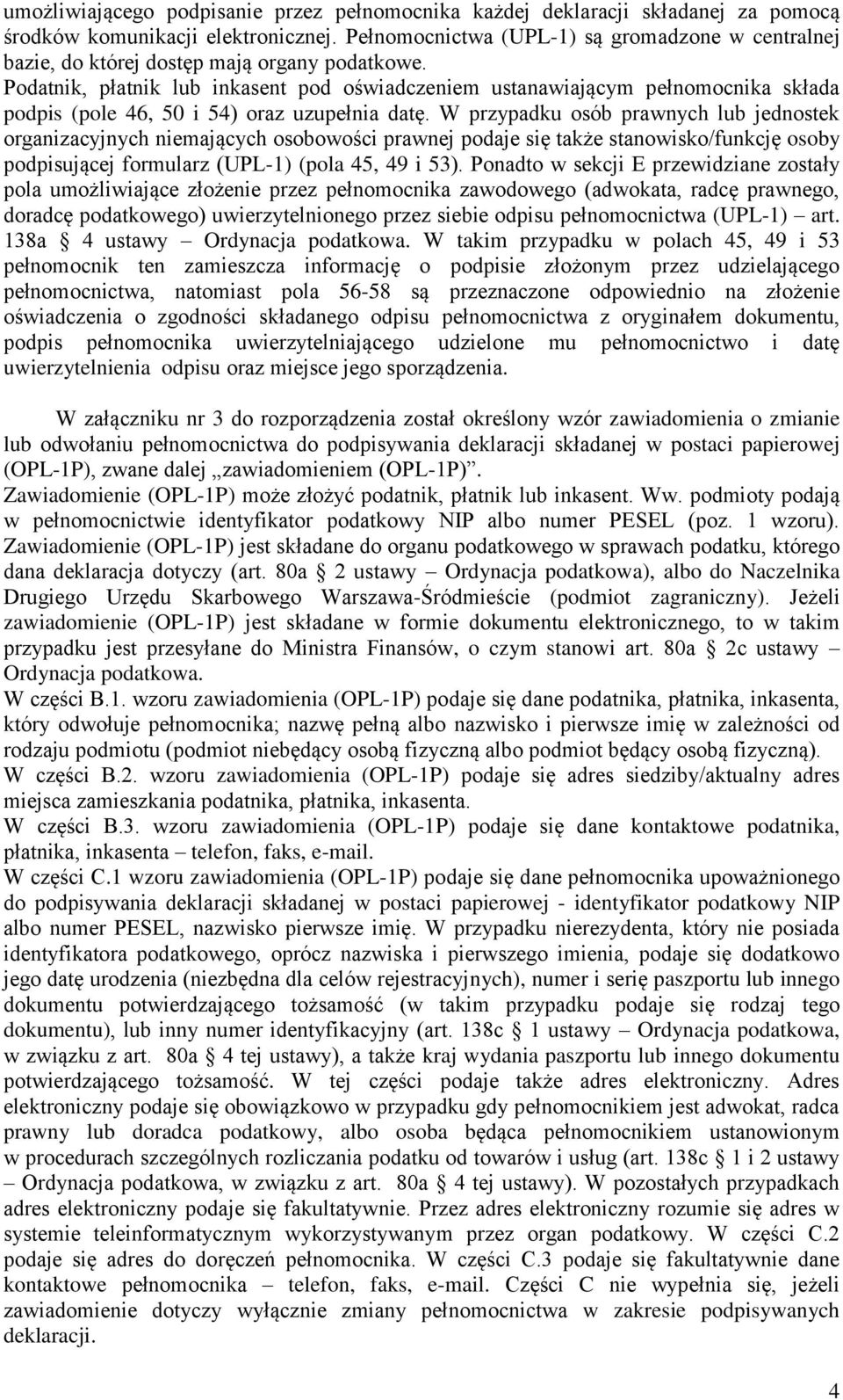 Podatnik, płatnik lub inkasent pod oświadczeniem ustanawiającym pełnomocnika składa podpis (pole 46, 50 i 54) oraz uzupełnia datę.