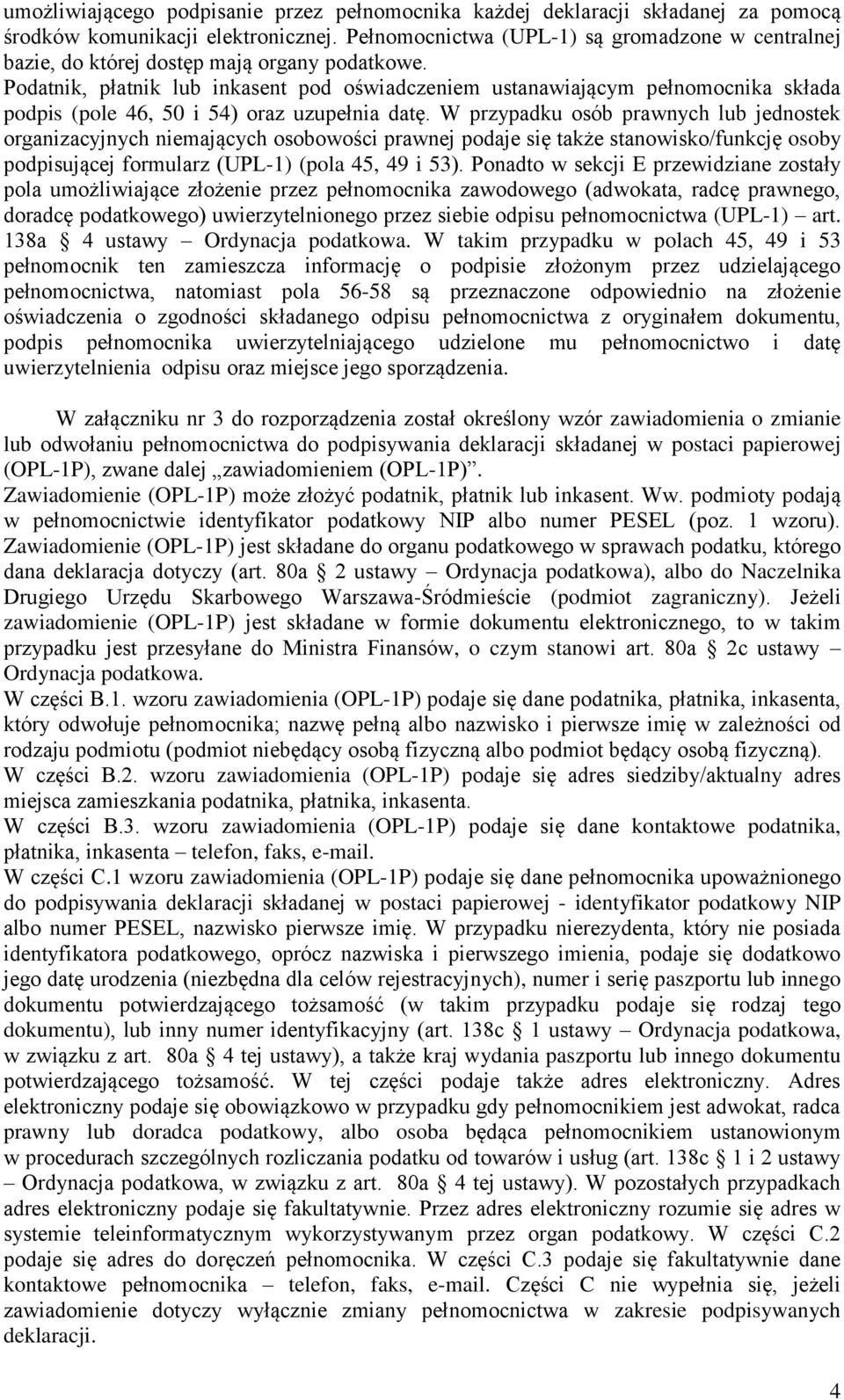 Podatnik, płatnik lub inkasent pod oświadczeniem ustanawiającym pełnomocnika składa podpis (pole 46, 50 i 54) oraz uzupełnia datę.