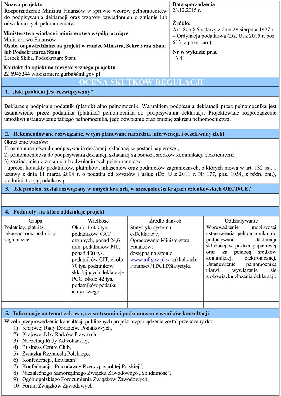 merytorycznego projektu 22 6945244 wlodzimierz.gurba@mf.gov.pl 1. Jaki problem jest rozwiązywany? Data sporządzenia 23.12.2015 r. Źródło: Art. 80a 5 ustawy z dnia 29 sierpnia 1997 r.