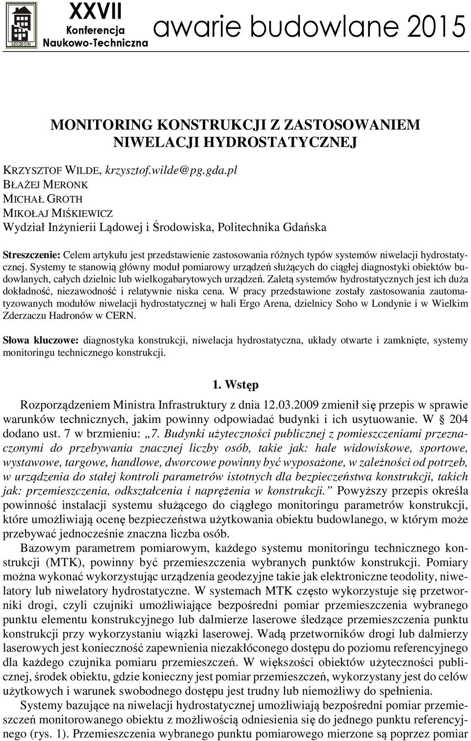 niwelacji hydrostatycznej. Systemy te stanowią główny moduł pomiarowy urządzeń służących do ciągłej diagnostyki obiektów budowlanych, całych dzielnic lub wielkogabarytowych urządzeń.