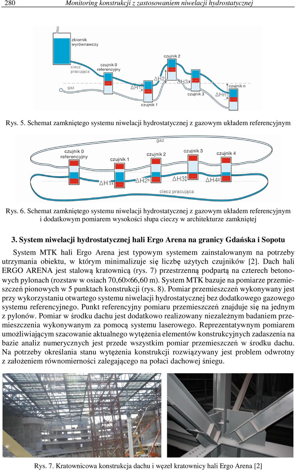 System niwelacji hydrostatycznej hali Ergo Arena na granicy Gdańska i Sopotu System MTK hali Ergo Arena jest typowym systemem zainstalowanym na potrzeby utrzymania obiektu, w którym minimalizuje się