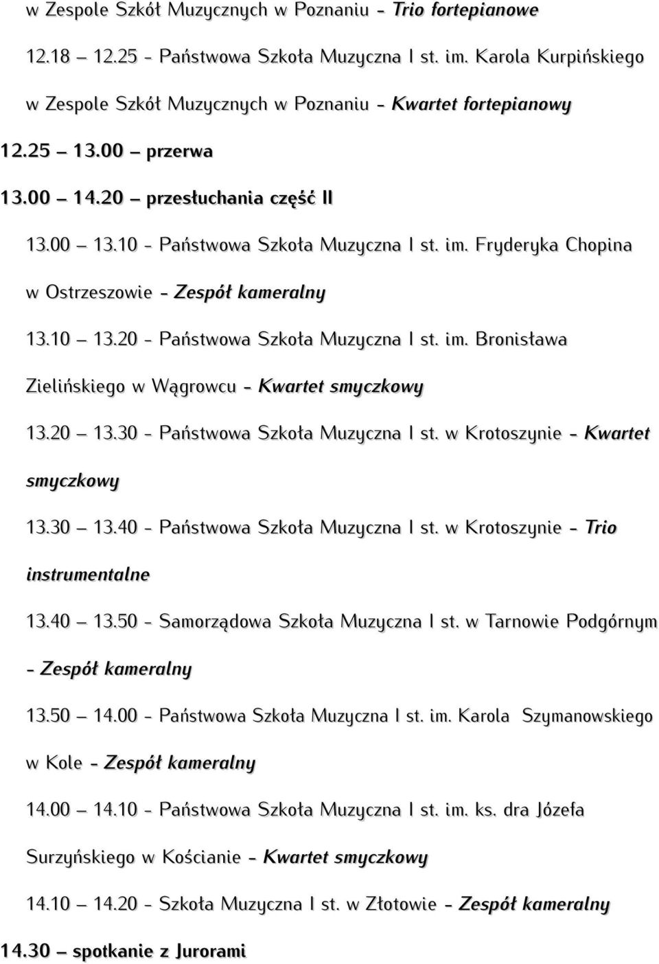 20 13.30 - Państwowa Szkoła Muzyczna I st. w Krotoszynie - Kwartet smyczkowy 13.30 13.40 - Państwowa Szkoła Muzyczna I st. w Krotoszynie - Trio instrumentalne 13.40 13.