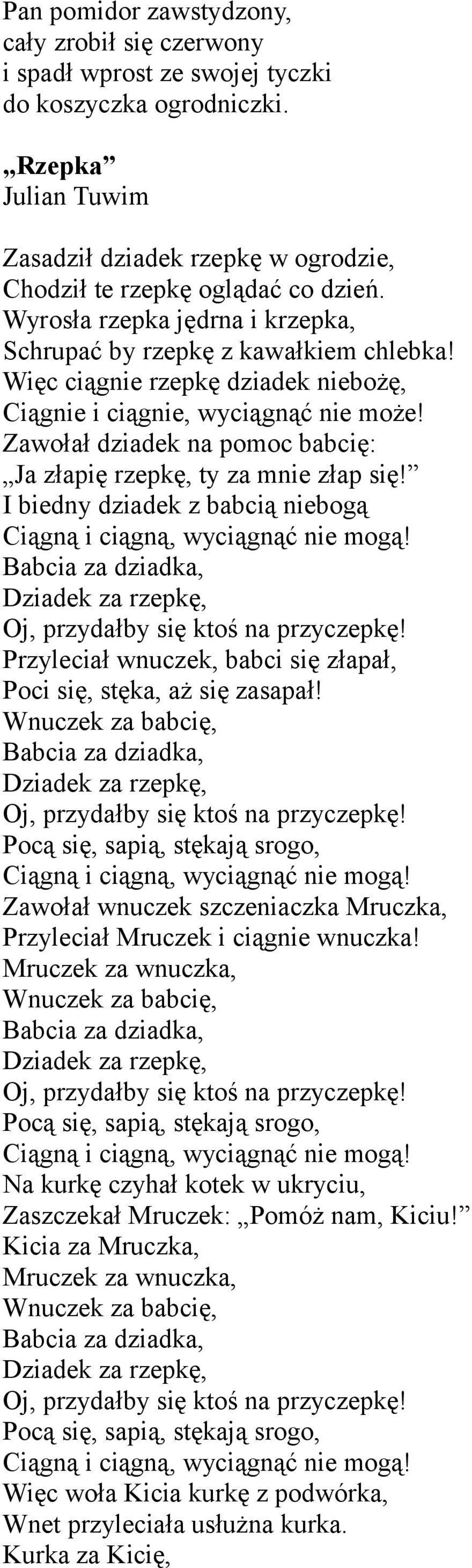 Zawołał dziadek na pomoc babcię: Ja złapię rzepkę, ty za mnie złap się! I biedny dziadek z babcią niebogą Ciągną i ciągną, wyciągnąć nie mogą!