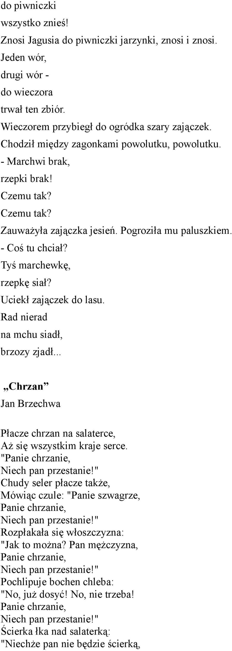 Uciekł zajączek do lasu. Rad nierad na mchu siadł, brzozy zjadł... Chrzan Jan Brzechwa Płacze chrzan na salaterce, Aż się wszystkim kraje serce. "Panie chrzanie, Niech pan przestanie!