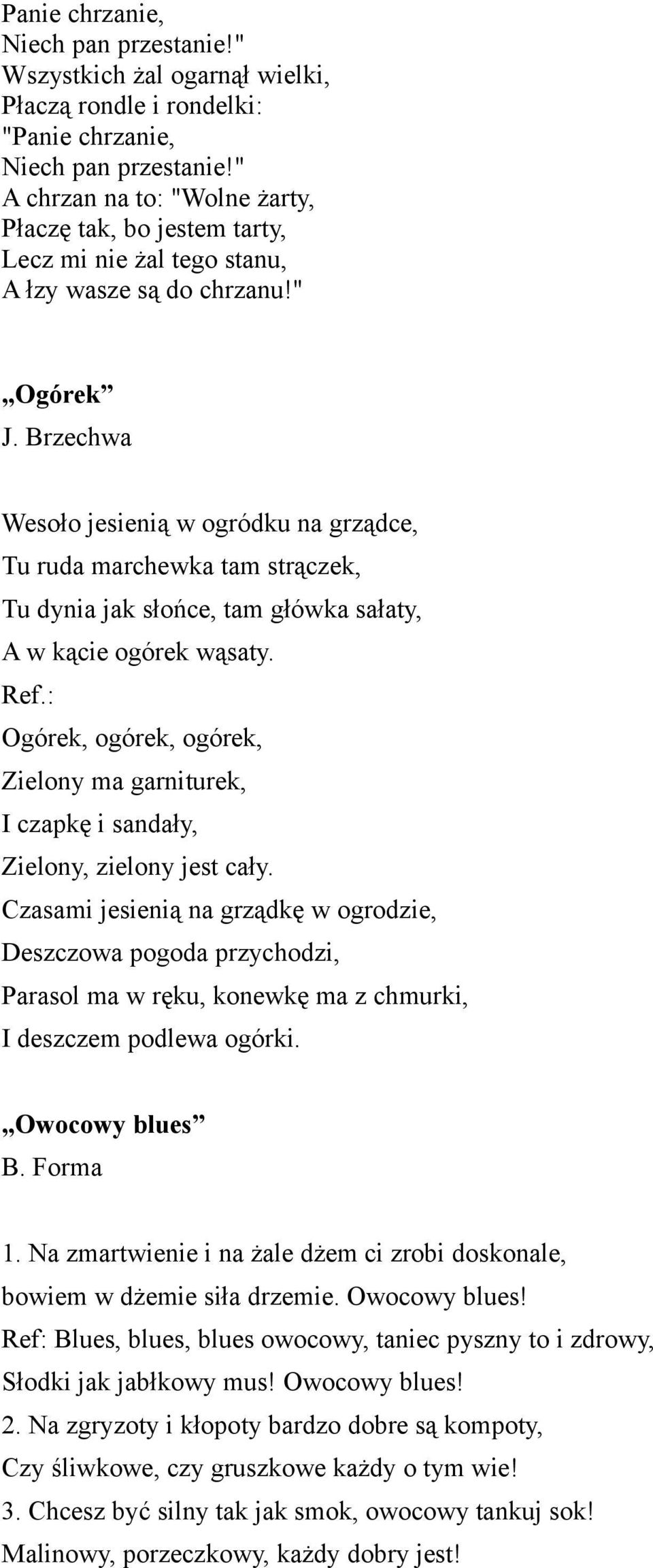 Brzechwa Wesoło jesienią w ogródku na grządce, Tu ruda marchewka tam strączek, Tu dynia jak słońce, tam główka sałaty, A w kącie ogórek wąsaty. Ref.