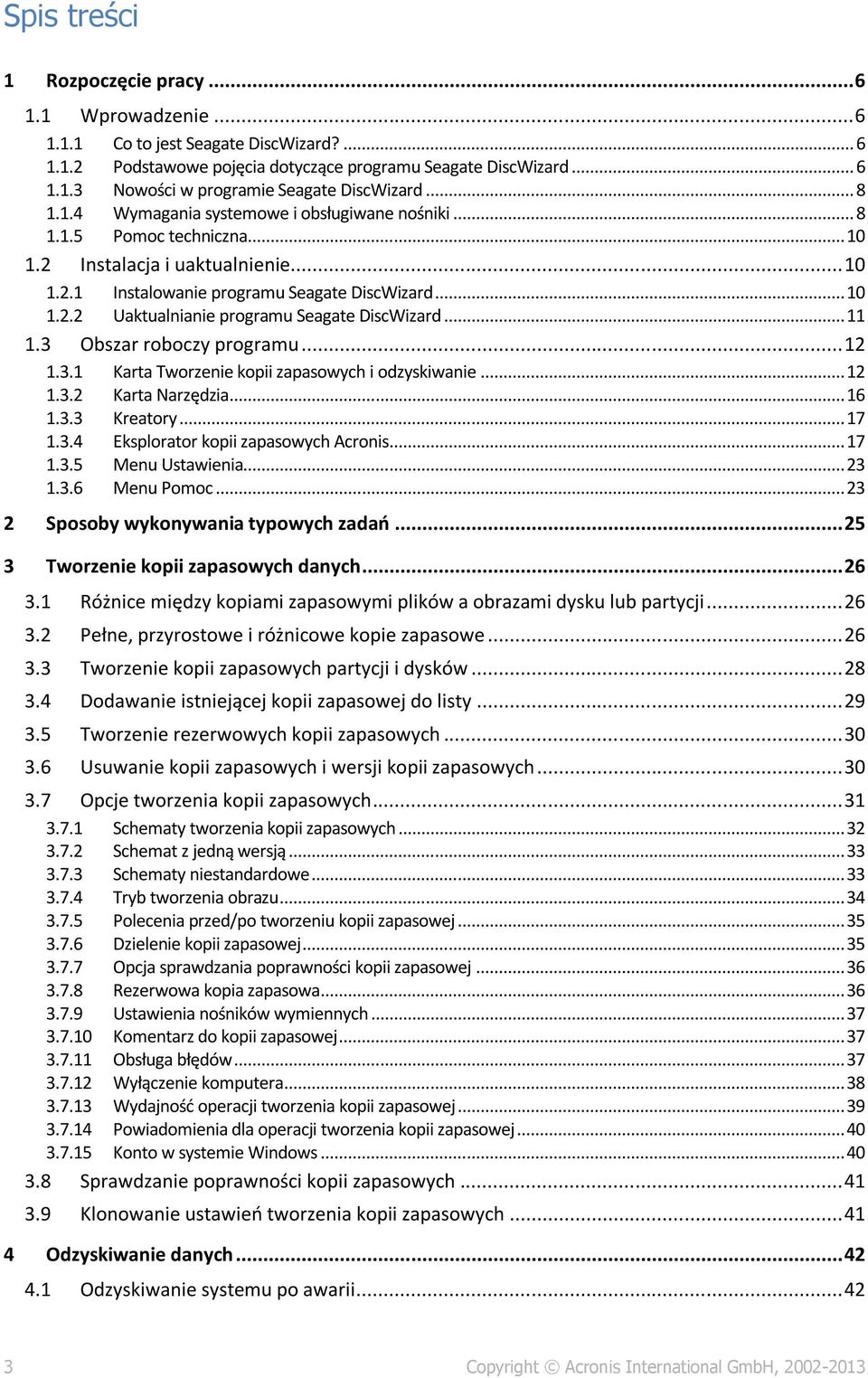 .. 11 1.3 Obszar roboczy programu... 12 1.3.1 Karta Tworzenie kopii zapasowych i odzyskiwanie... 12 1.3.2 Karta Narzędzia... 16 1.3.3 Kreatory... 17 1.3.4 Eksplorator kopii zapasowych Acronis... 17 1.3.5 Menu Ustawienia.