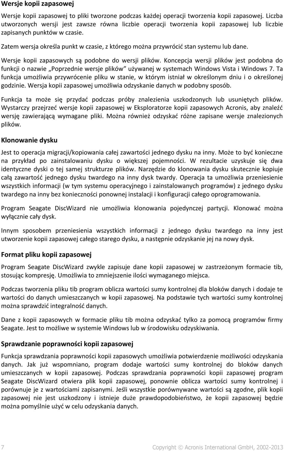 Zatem wersja określa punkt w czasie, z którego można przywrócić stan systemu lub dane. Wersje kopii zapasowych są podobne do wersji plików.