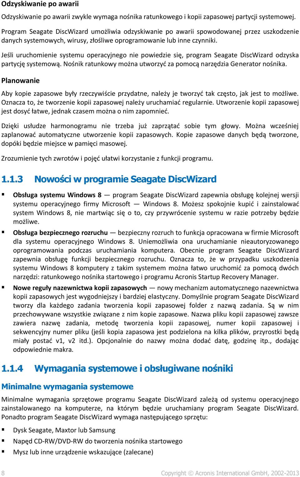 Jeśli uruchomienie systemu operacyjnego nie powiedzie się, program Seagate DiscWizard odzyska partycję systemową. Nośnik ratunkowy można utworzyć za pomocą narzędzia Generator nośnika.