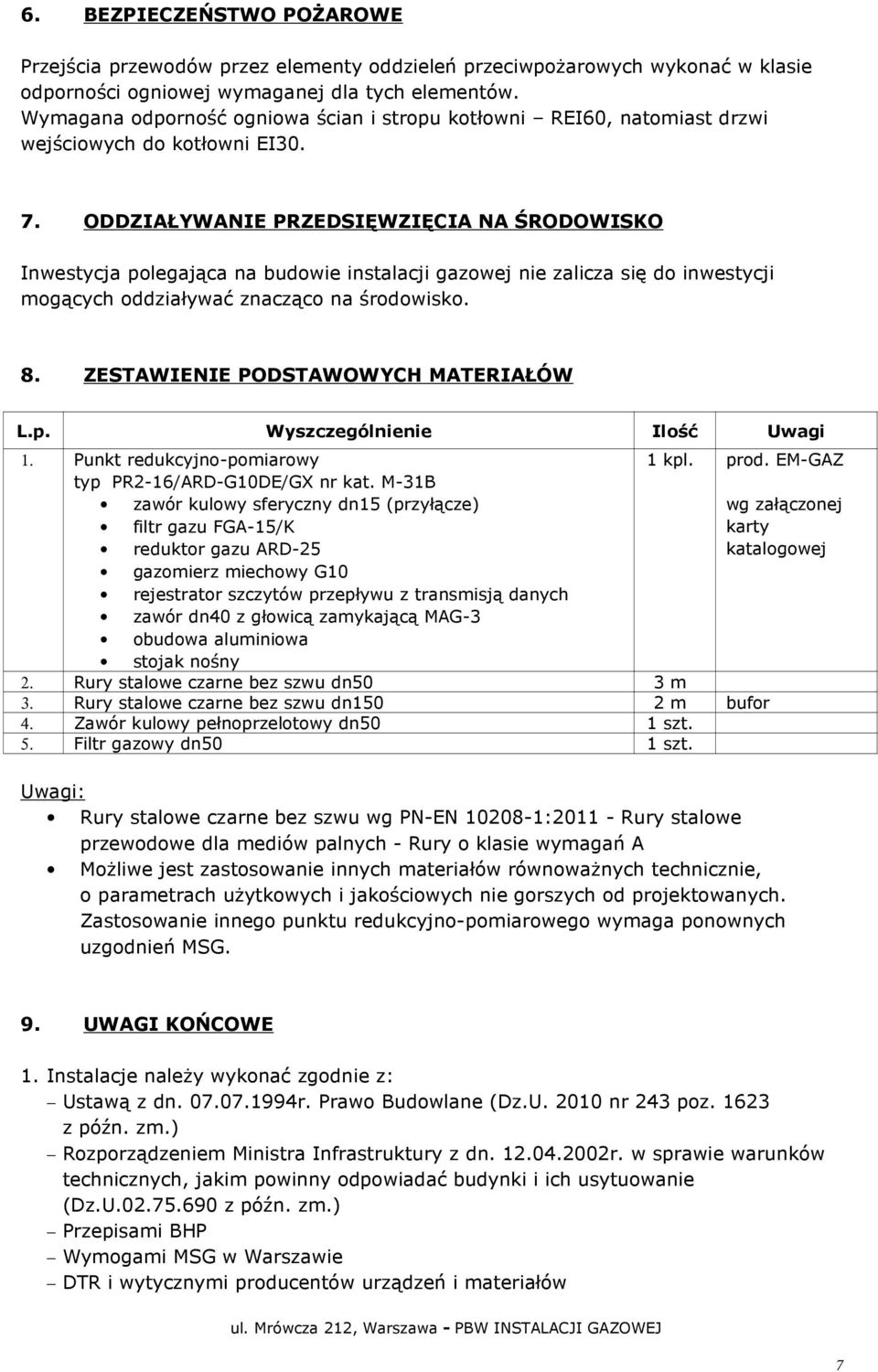 ODDZIAŁYWANIE PRZEDSIĘWZIĘCIA NA ŚRODOWISKO Inwestycja polegająca na budowie instalacji gazowej nie zalicza się do inwestycji mogących oddziaływać znacząco na środowisko. 8.