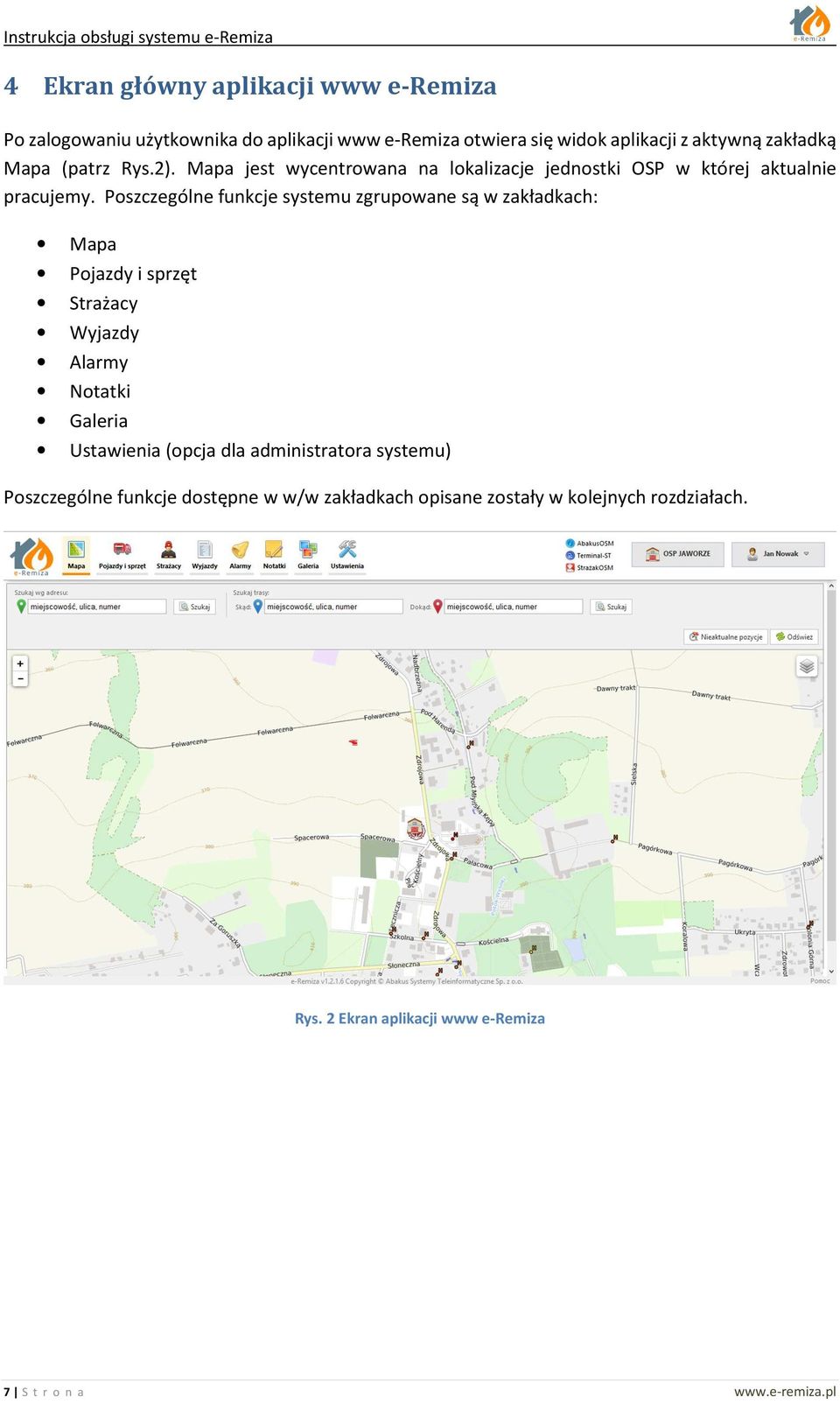 Poszczególne funkcje systemu zgrupowane są w zakładkach: Mapa Pojazdy i sprzęt Strażacy Wyjazdy Alarmy Notatki Galeria Ustawienia (opcja