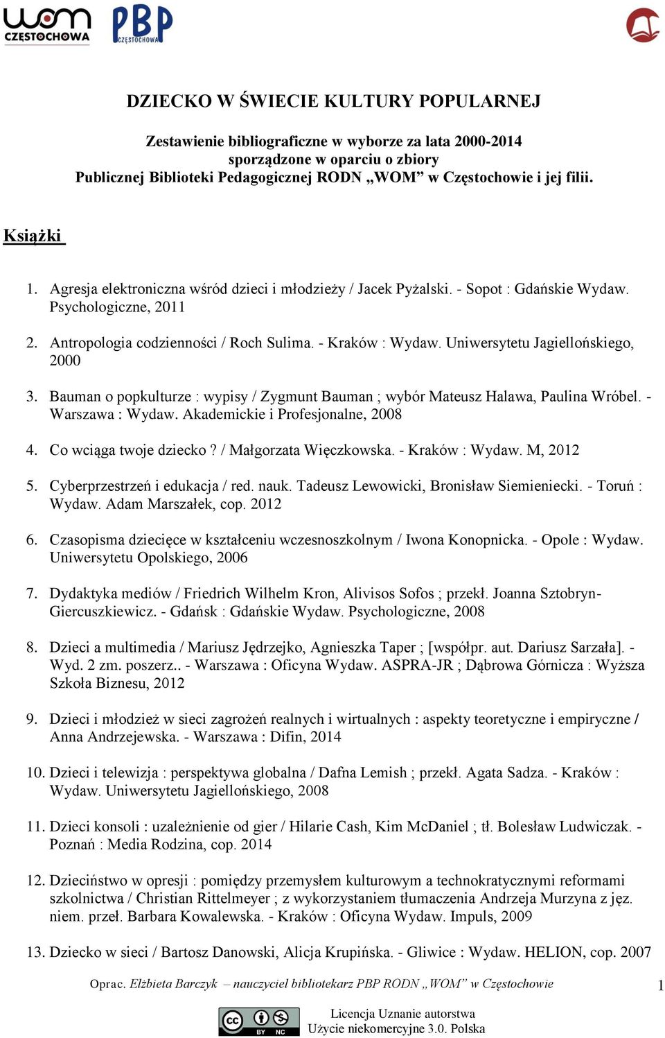 Uniwersytetu Jagiellońskiego, 2000 3. Bauman o popkulturze : wypisy / Zygmunt Bauman ; wybór Mateusz Halawa, Paulina Wróbel. - Warszawa : Wydaw. Akademickie i Profesjonalne, 2008 4.