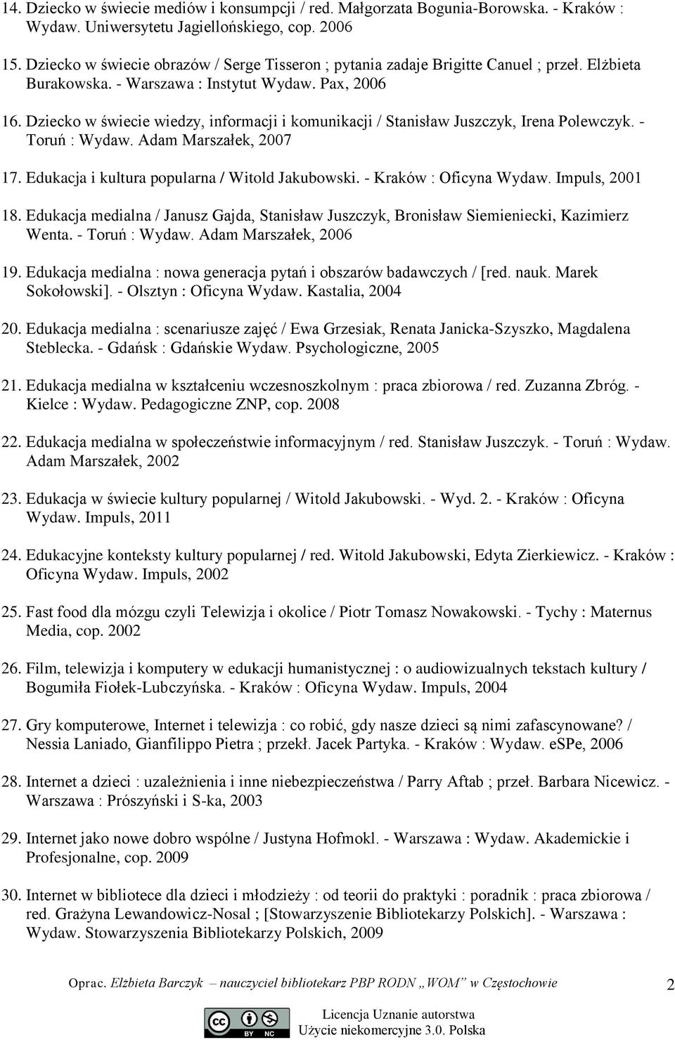 Dziecko w świecie wiedzy, informacji i komunikacji / Stanisław Juszczyk, Irena Polewczyk. - Toruń : Wydaw. Adam Marszałek, 2007 17. Edukacja i kultura popularna / Witold Jakubowski.