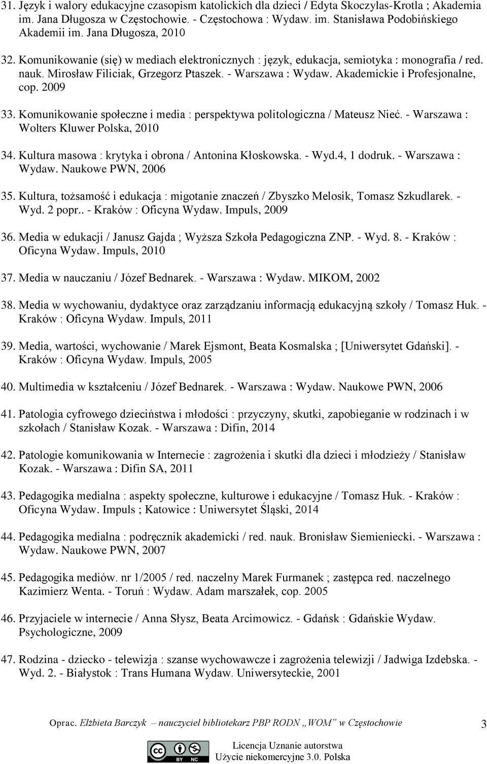 Akademickie i Profesjonalne, cop. 2009 33. Komunikowanie społeczne i media : perspektywa politologiczna / Mateusz Nieć. - Warszawa : Wolters Kluwer Polska, 2010 34.