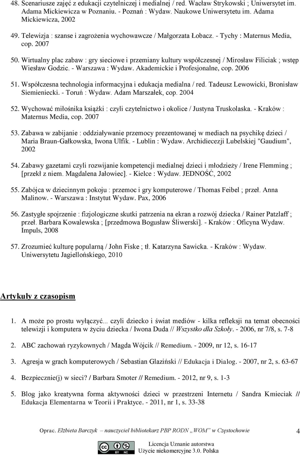 Wirtualny plac zabaw : gry sieciowe i przemiany kultury współczesnej / Mirosław Filiciak ; wstęp Wiesław Godzic. - Warszawa : Wydaw. Akademickie i Profesjonalne, cop. 2006 51.