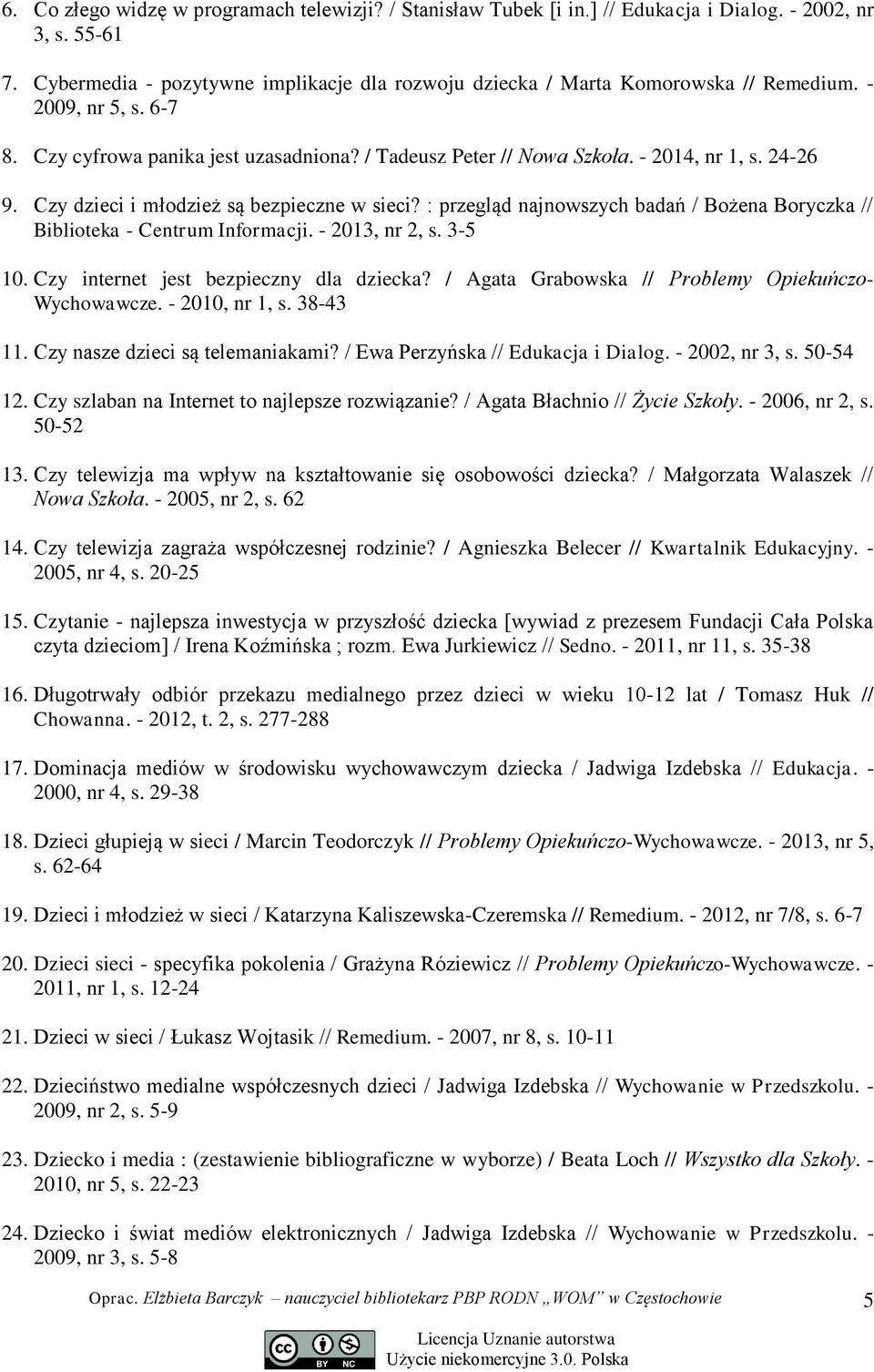 24-26 9. Czy dzieci i młodzież są bezpieczne w sieci? : przegląd najnowszych badań / Bożena Boryczka // Biblioteka - Centrum Informacji. - 2013, nr 2, s. 3-5 10.