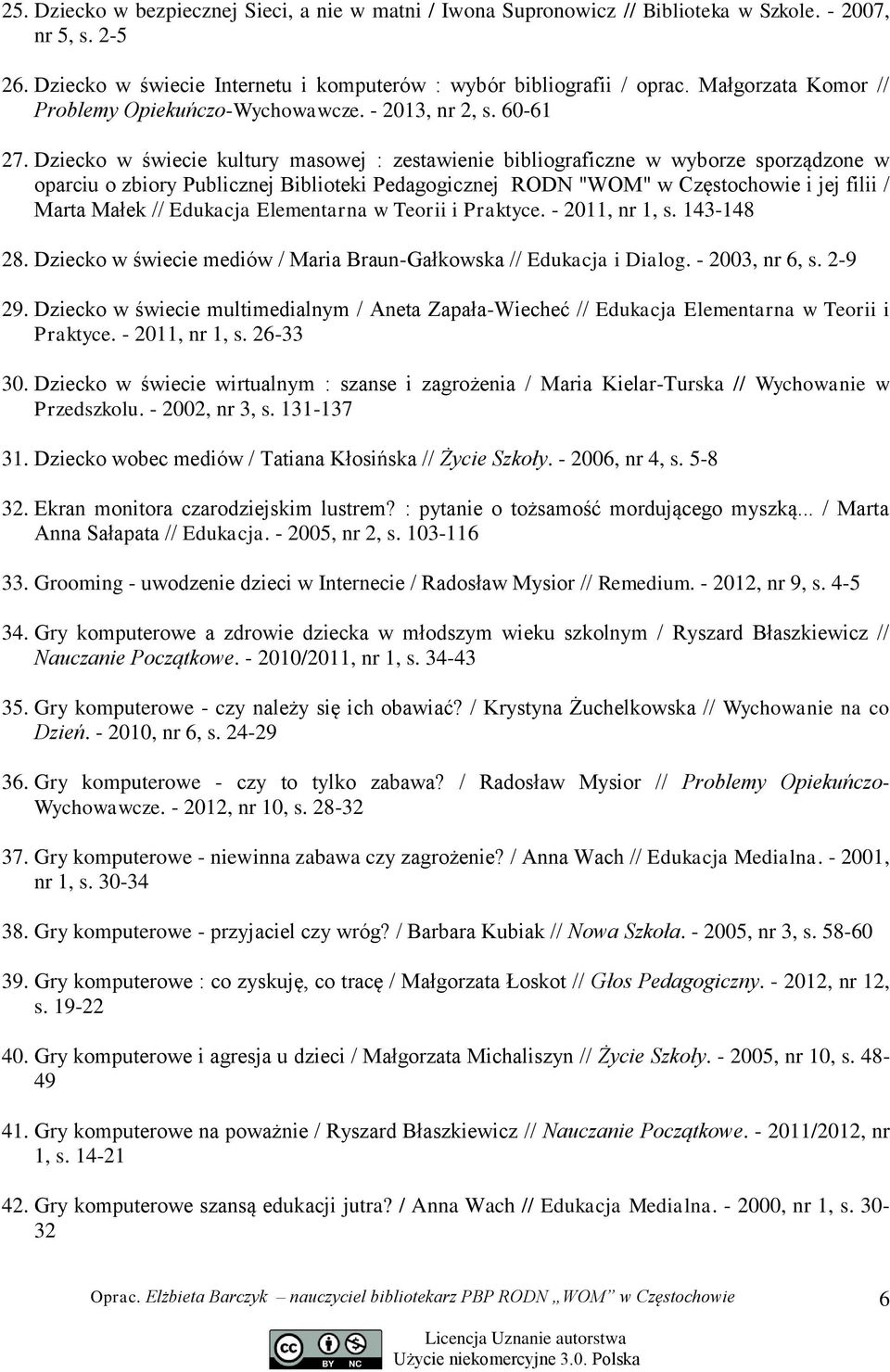 Dziecko w świecie kultury masowej : zestawienie bibliograficzne w wyborze sporządzone w oparciu o zbiory Publicznej Biblioteki Pedagogicznej RODN "WOM" w Częstochowie i jej filii / Marta Małek //