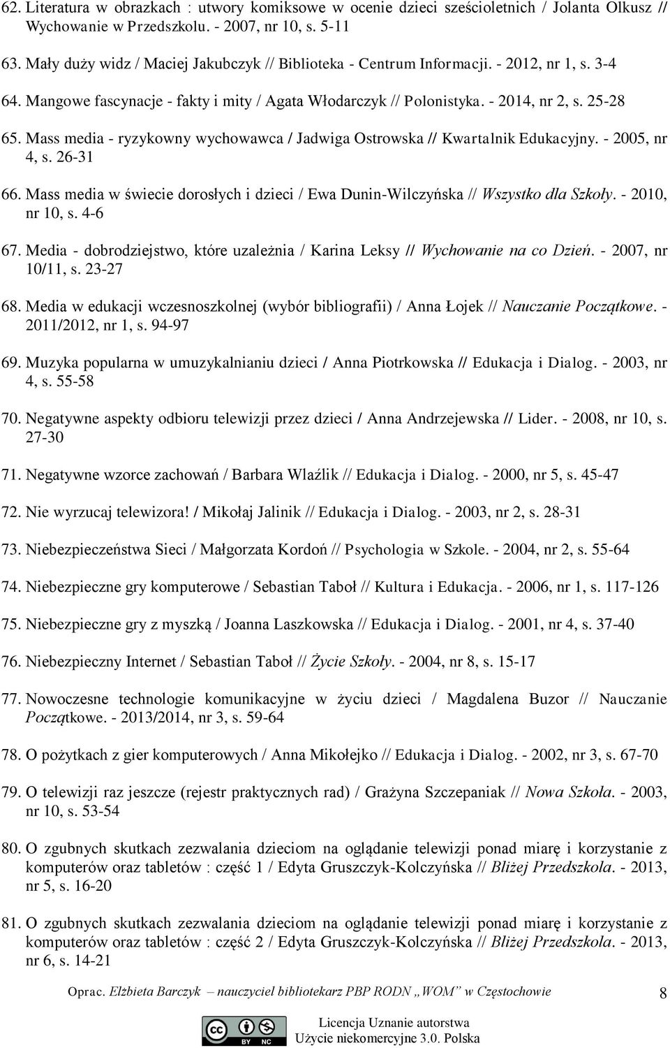 Mass media - ryzykowny wychowawca / Jadwiga Ostrowska // Kwartalnik Edukacyjny. - 2005, nr 4, s. 26-31 66. Mass media w świecie dorosłych i dzieci / Ewa Dunin-Wilczyńska // Wszystko dla Szkoły.