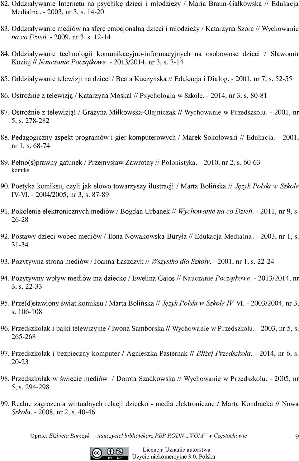 Oddziaływanie technologii komunikacyjno-informacyjnych na osobowość dzieci / Sławomir Koziej // Nauczanie Początkowe. - 2013/2014, nr 3, s. 7-14 85.