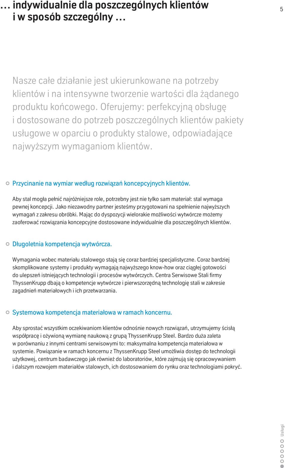 Przycinanie na wymiar według rozwiązań koncepcyjnych klientów. Aby stal mogła pełnić najróżniejsze role, potrzebny jest nie tylko sam materiał: stal wymaga pewnej koncepcji.