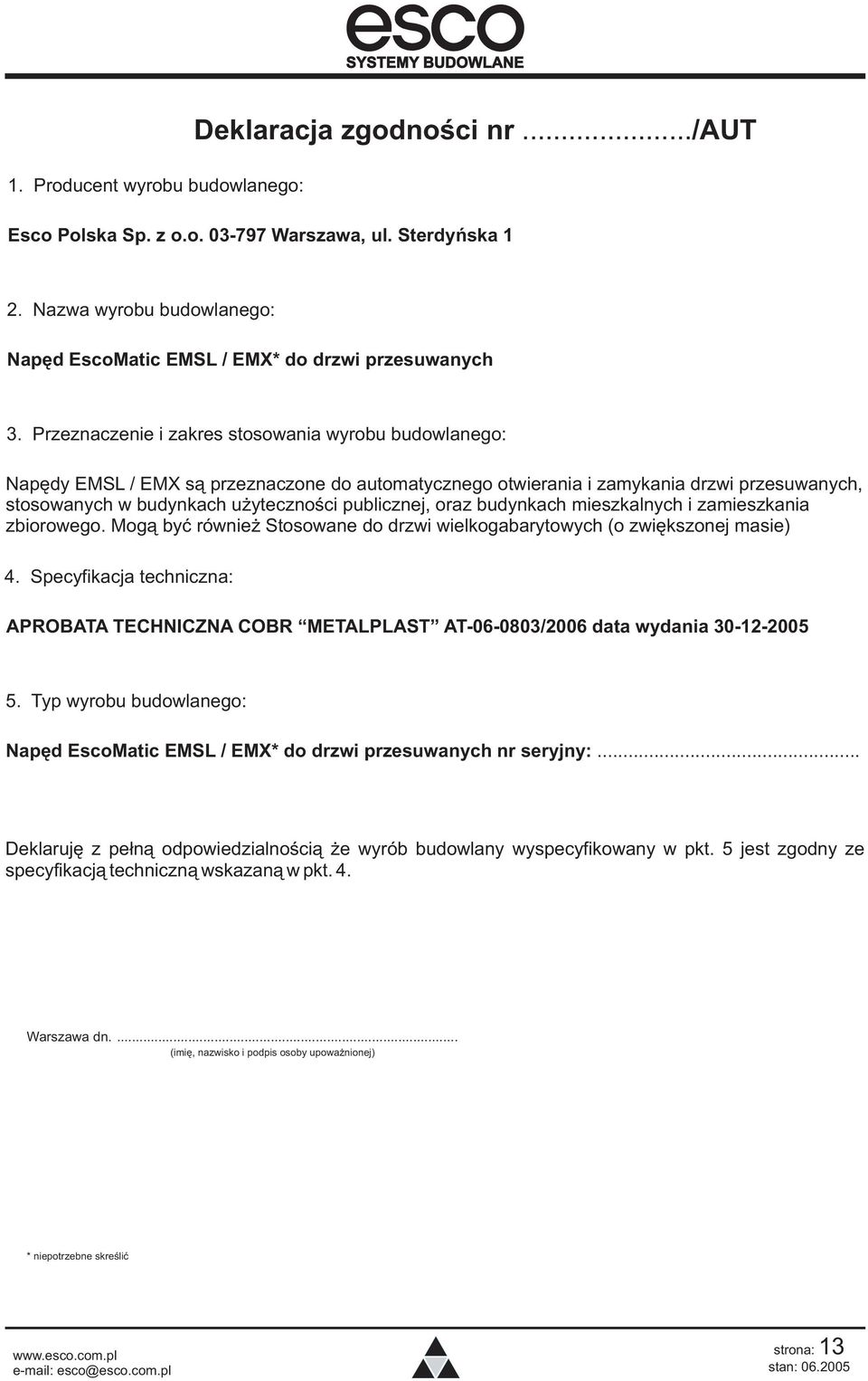 Przeznaczenie i zakres stosowania wyrobu budowlanego: Napêdy EMSL / EMX s¹ przeznaczone do automatycznego otwierania i zamykania drzwi przesuwanych, stosowanych w budynkach u ytecznoœci publicznej,