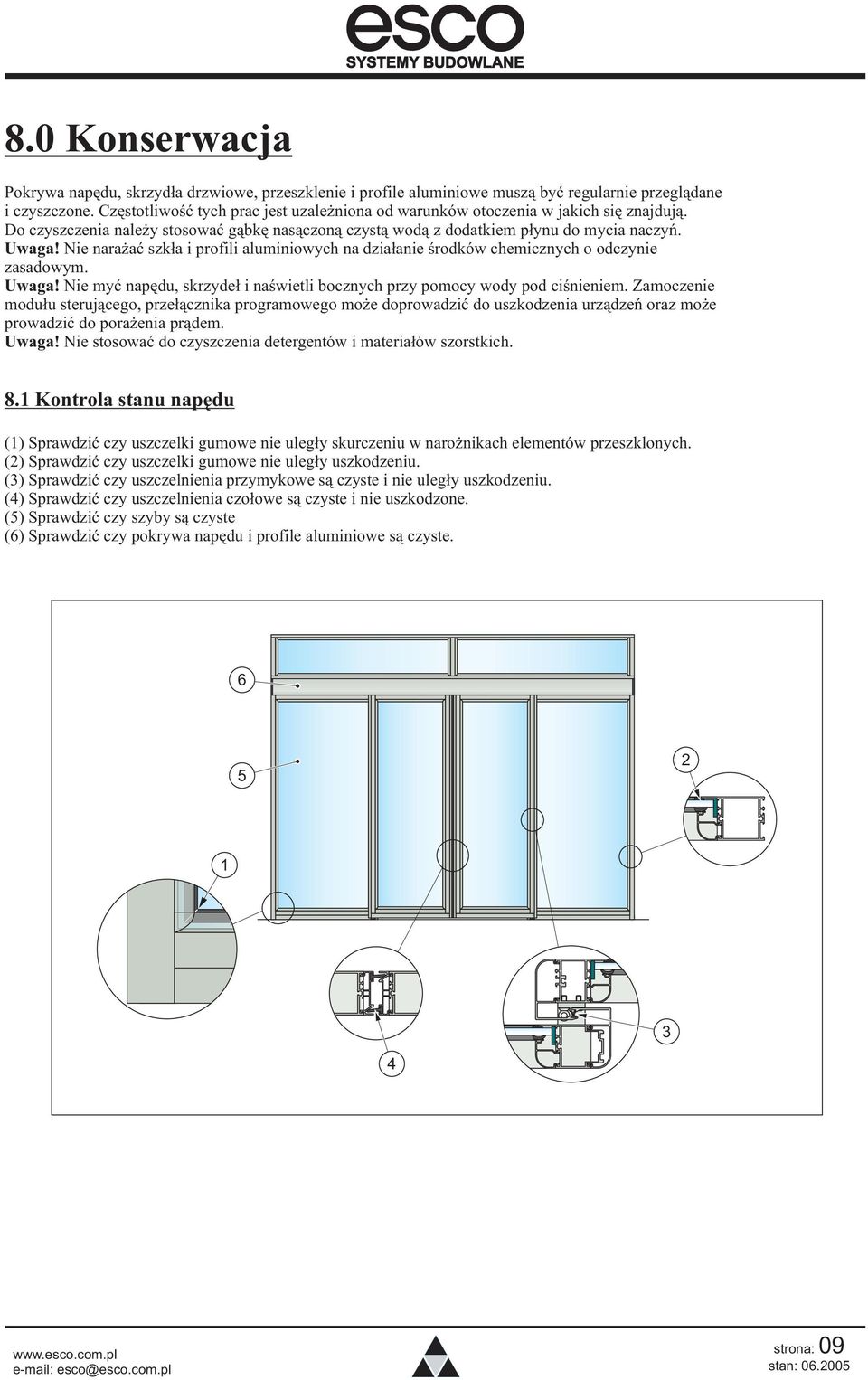 Nie nara aæ szk³a i profili aluminiowych na dzia³anie œrodków chemicznych o odczynie zasadowym. Uwaga! Nie myæ napêdu, skrzyde³ i naœwietli bocznych przy pomocy wody pod ciœnieniem.