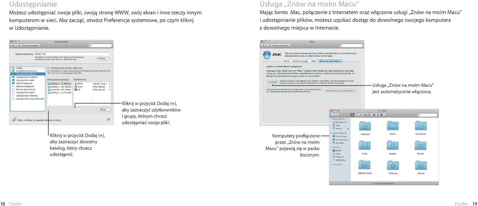 mac, połączenie z Internetem oraz włączone usługi Znów na moim Macu i udostępnianie plików, możesz uzyskać dostęp do dowolnego swojego komputera z dowolnego miejsca w Internecie.
