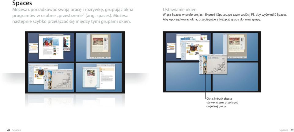 Ustawianie okien Włącz Spaces w preferencjach Exposé i Spaces, po czym wciśnij F8, aby wyświetlić Spaces.