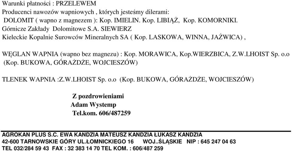 WIERZBICA, Z.W.LHOIST Sp. o.o (Kop. BUKOWA, GÓRAŻDŻE, WOJCIESZÓW) TLENEK WAPNIA :Z.W.LHOIST Sp. o.o (Kop. BUKOWA, GÓRAŻDŻE, WOJCIESZÓW) Z pozdrowieniami Adam Wystemp Tel.kom.