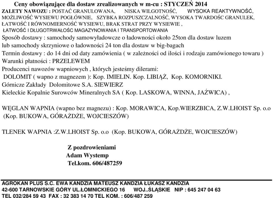 25ton dla dostaw luzem lub samochody skrzyniowe o ładowności 24 ton dla dostaw w big-bagach Termin dostawy : do 14 dni od daty zamówienia ( w zależności od ilości i rodzaju zamówionego towaru )
