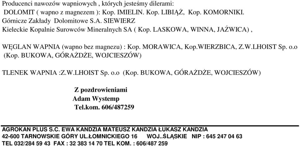 o (Kop. BUKOWA, GÓRAŻDŻE, WOJCIESZÓW) TLENEK WAPNIA :Z.W.LHOIST Sp. o.o (Kop. BUKOWA, GÓRAŻDŻE, WOJCIESZÓW) Z pozdrowieniami Adam Wystemp Tel.kom.