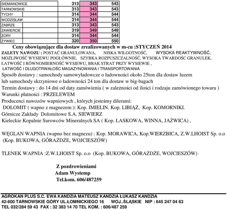 RÓWNOMIERNOŚĆ WYSIEWU, BRAK STRAT PRZY WYSIEWIE, ŁATWOŚĆ I DŁUGOTRWAŁOŚC MAGAZYNOWANIA I TRANSPORTOWANIA Sposób dostawy : samochody samowyładowcze o ładowności około 25ton dla dostaw luzem lub