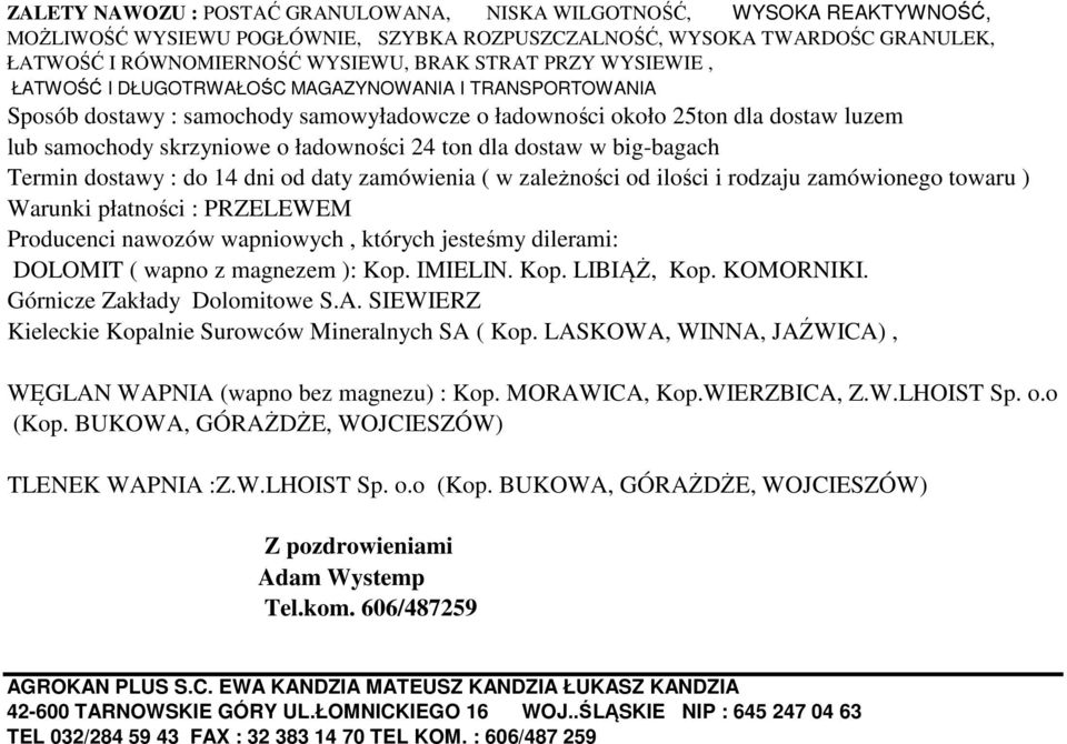 dla dostaw w big-bagach Termin dostawy : do 14 dni od daty zamówienia ( w zależności od ilości i rodzaju zamówionego towaru ) Warunki płatności : PRZELEWEM Producenci nawozów wapniowych, których