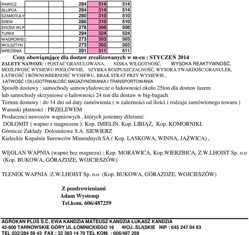 GRANULEK, ŁATWOŚĆ I RÓWNOMIERNOŚĆ WYSIEWU, BRAK STRAT PRZY WYSIEWIE, ŁATWOŚĆ I DŁUGOTRWAŁOŚC MAGAZYNOWANIA I TRANSPORTOWANIA Sposób dostawy : samochody samowyładowcze o ładowności około 25ton dla