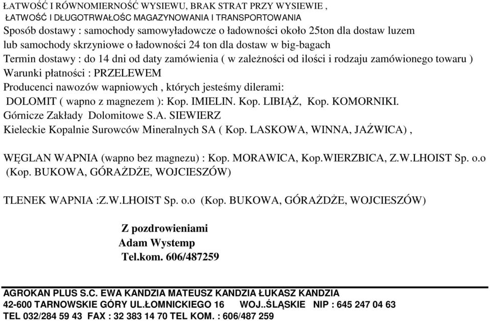 PRZELEWEM Producenci nawozów wapniowych, których jesteśmy dilerami: DOLOMIT ( wapno z magnezem ): Kop. IMIELIN. Kop. LIBIĄŻ, Kop. KOMORNIKI. Górnicze Zakłady Dolomitowe S.A.