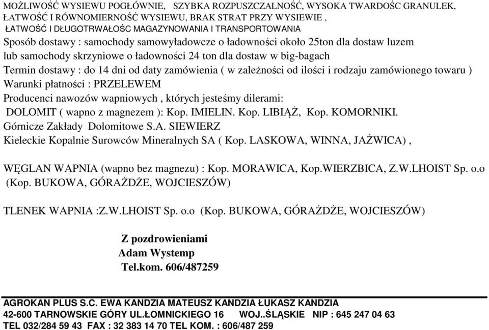 ( w zależności od ilości i rodzaju zamówionego towaru ) Warunki płatności : PRZELEWEM Producenci nawozów wapniowych, których jesteśmy dilerami: DOLOMIT ( wapno z magnezem ): Kop. IMIELIN. Kop. LIBIĄŻ, Kop.