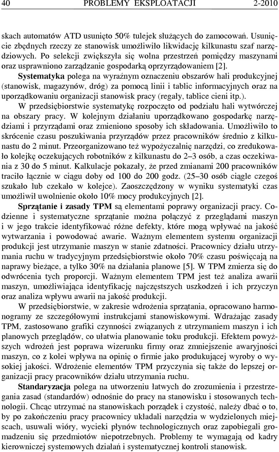 Systematyka polega na wyraźnym oznaczeniu obszarów hali produkcyjnej (stanowisk, magazynów, dróg) za pomocą linii i tablic informacyjnych oraz na uporządkowaniu organizacji stanowisk pracy (regały,