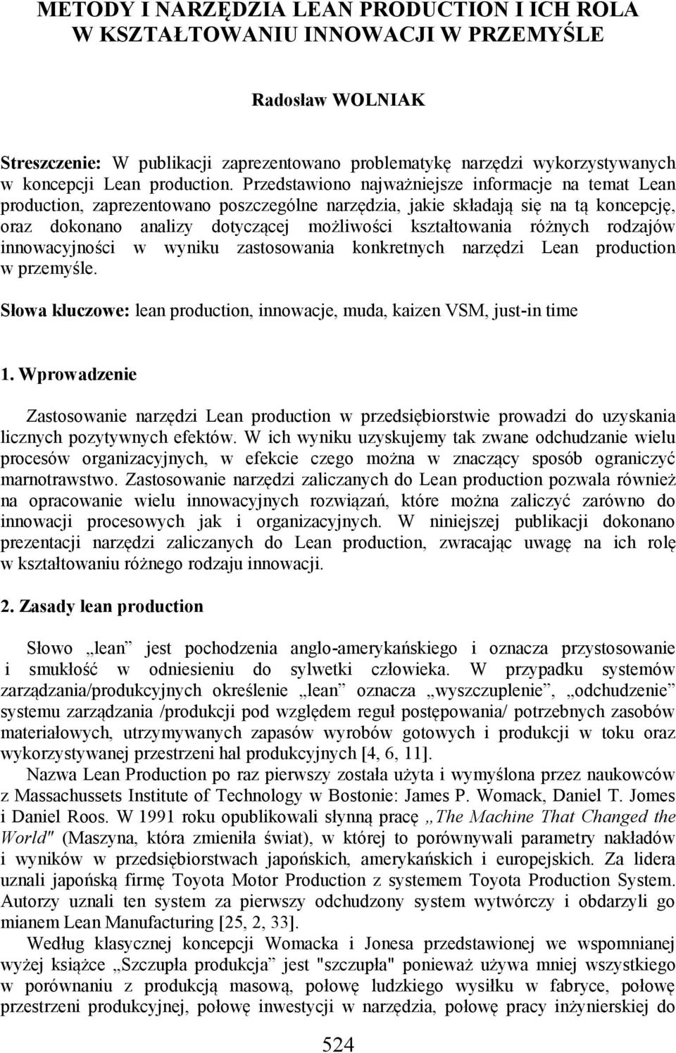 Przedstawiono najważniejsze informacje na temat Lean production, zaprezentowano poszczególne narzędzia, jakie składają się na tą koncepcję, oraz dokonano analizy dotyczącej możliwości kształtowania