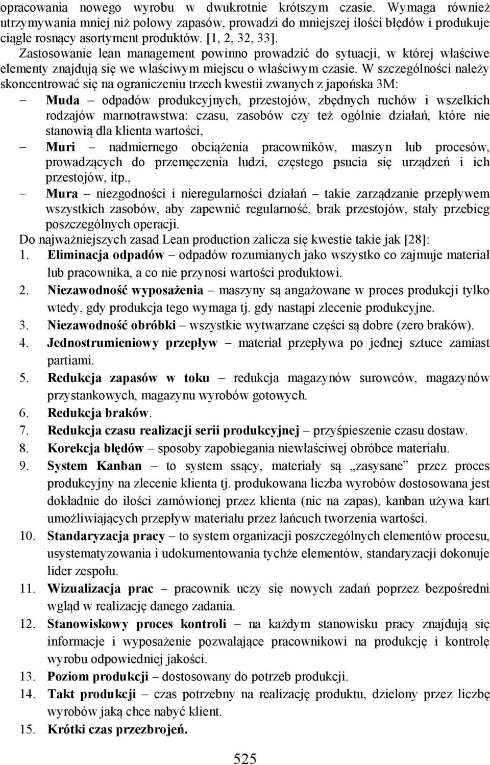 W szczególności należy skoncentrować się na ograniczeniu trzech kwestii zwanych z japońska 3M: Muda odpadów produkcyjnych, przestojów, zbędnych ruchów i wszelkich rodzajów marnotrawstwa: czasu,