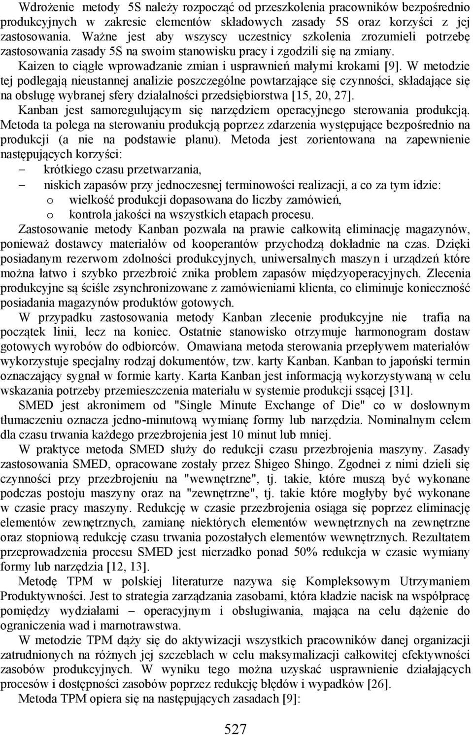 Kaizen to ciągłe wprowadzanie zmian i usprawnień małymi krokami [9].