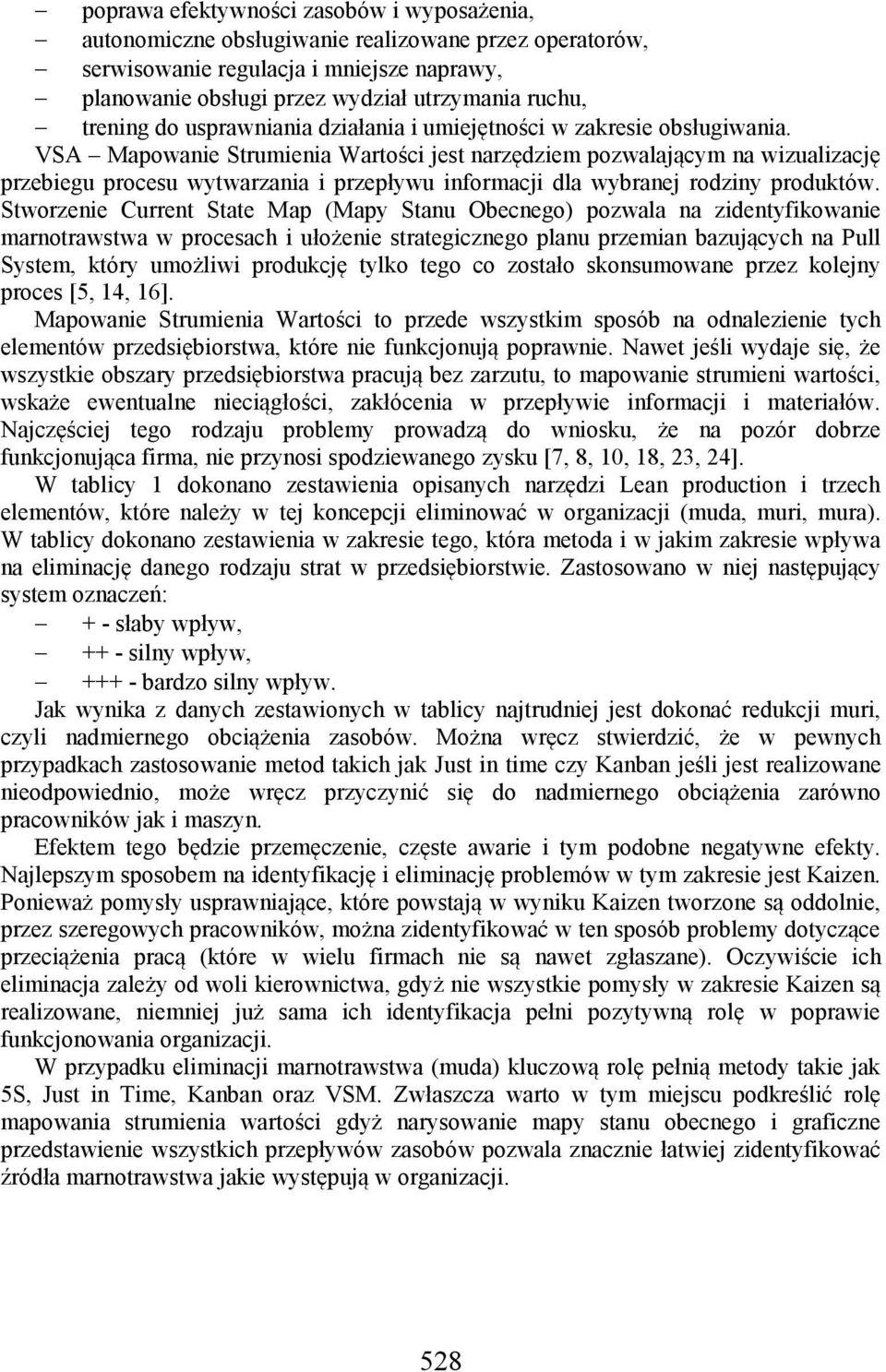 VSA Mapowanie Strumienia Wartości jest narzędziem pozwalającym na wizualizację przebiegu procesu wytwarzania i przepływu informacji dla wybranej rodziny produktów.