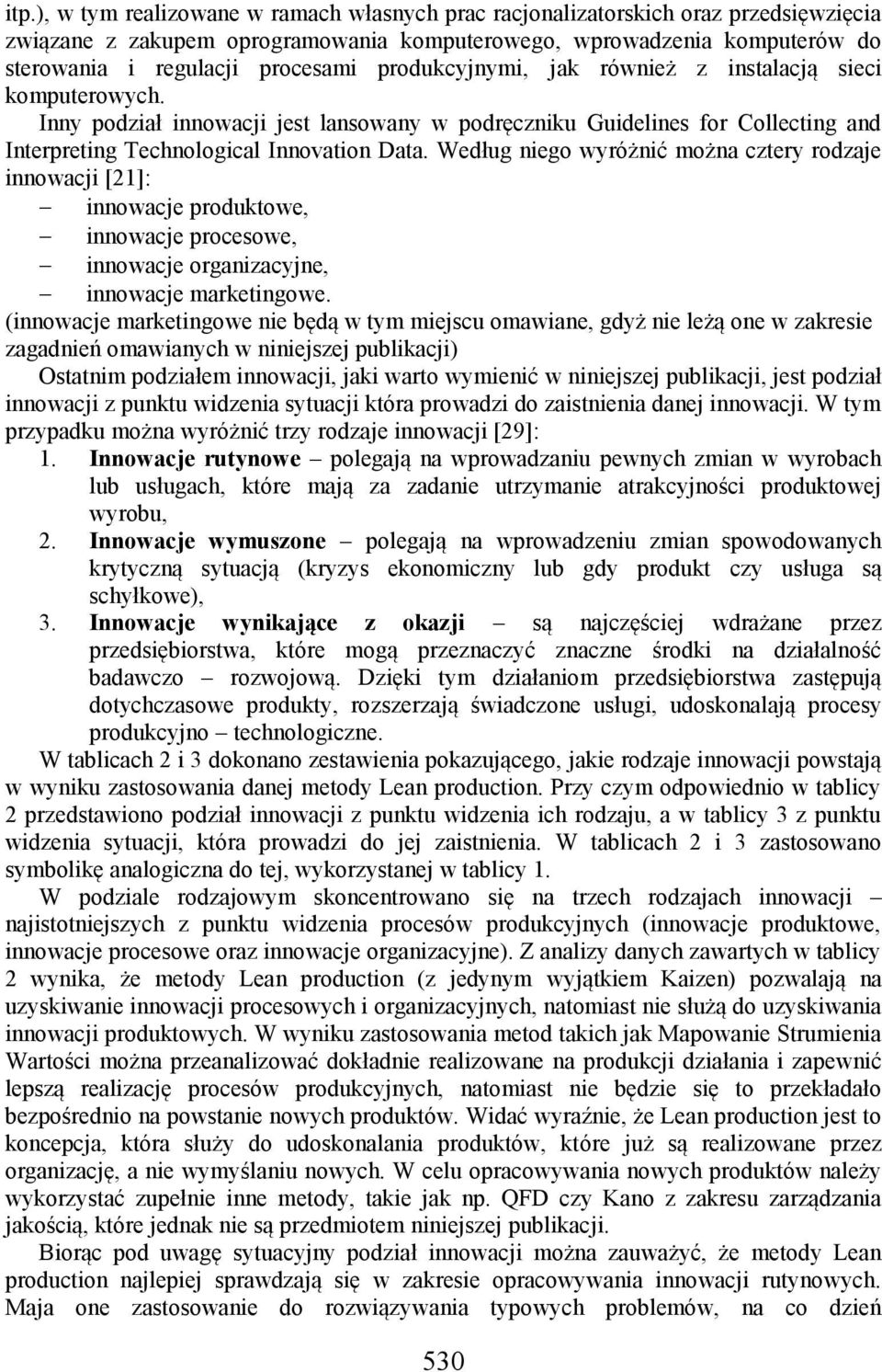 Według niego wyróżnić można cztery rodzaje innowacji [21]: innowacje produktowe, innowacje procesowe, innowacje organizacyjne, innowacje marketingowe.