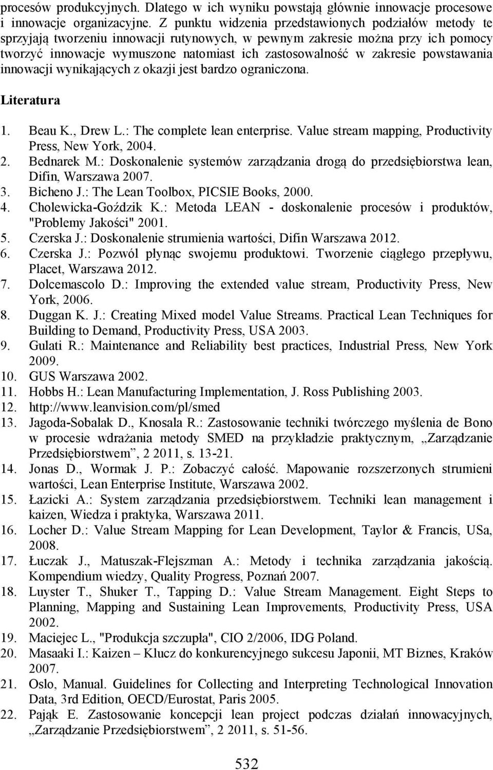 zakresie powstawania innowacji wynikających z okazji jest bardzo ograniczona. Literatura 1. Beau K., Drew L.: The complete lean enterprise. Value stream mapping, Productivity Press, New York, 20