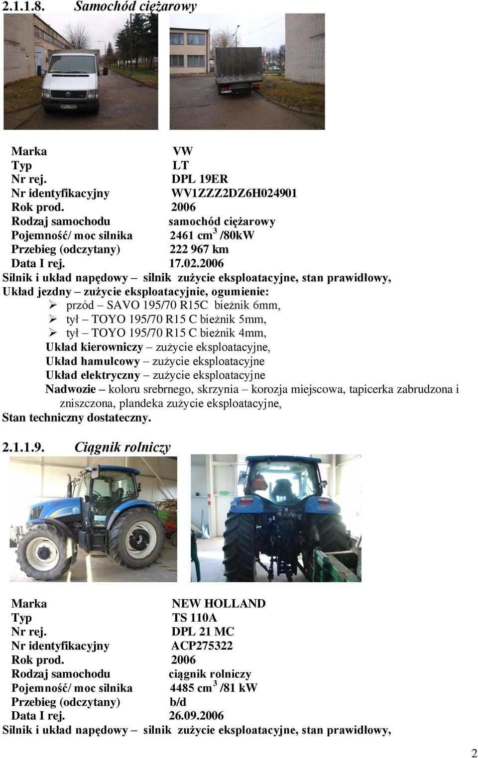 2006 Silnik i układ napędowy silnik zużycie eksploatacyjne, stan prawidłowy, Układ jezdny zużycie eksploatacyjnie, ogumienie: przód SAVO 195/70 R15C bieżnik 6mm, tył TOYO 195/70 R15 C bieżnik 5mm,