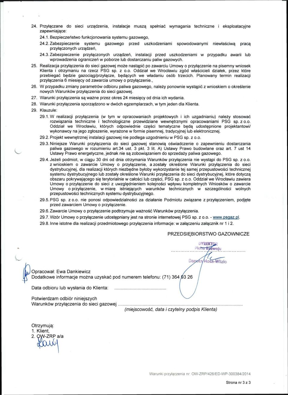 Realizacja przyłączenia do sieci gazowej może nastąpić po zawarciu Umowy o przyłączenie na pisemny wniosek Klienta i otrzymaniu na rzecz PSG sp. z o.o. Oddział we Wrocławiu zgód właścicieli działek, przez które przebiegać będzie gazociąg/przyłącze, będących we władaniu osób trzecich.