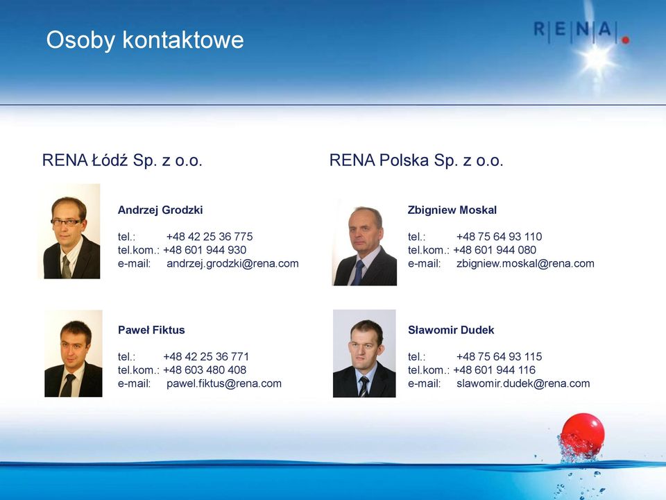 : +48 601 944 080 e-mail: zbigniew.moskal@rena.com Paweł Fiktus tel.: +48 42 25 36 771 tel.kom.