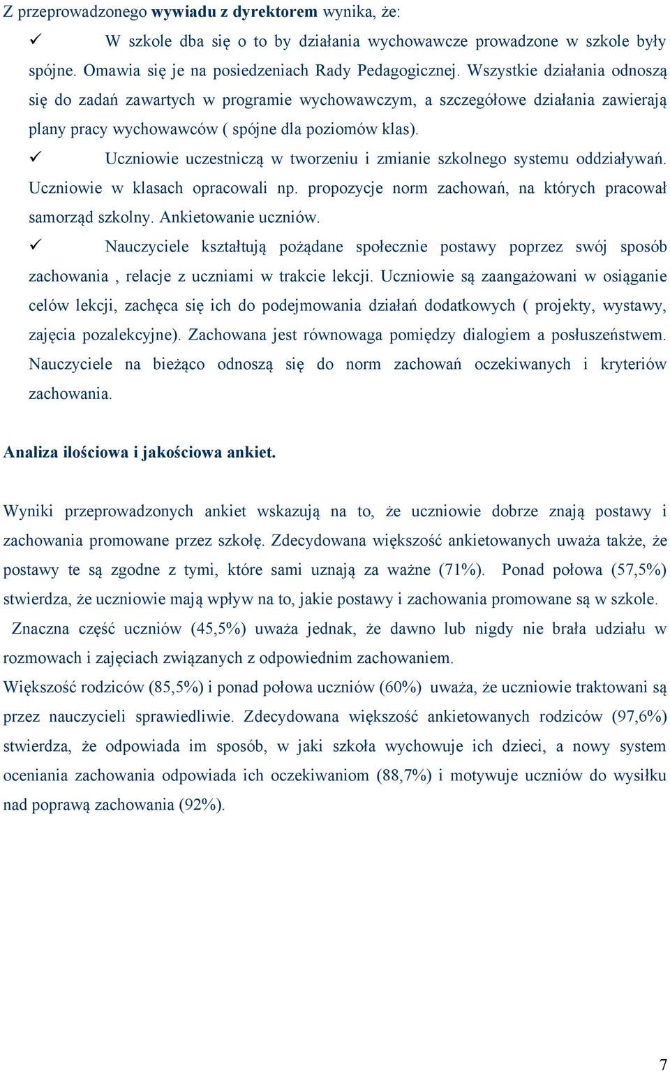 Uczniowie uczestniczą w tworzeniu i zmianie szkolnego systemu oddziaływań. Uczniowie w klasach opracowali np. propozycje norm zachowań, na których pracował samorząd szkolny. Ankietowanie uczniów.