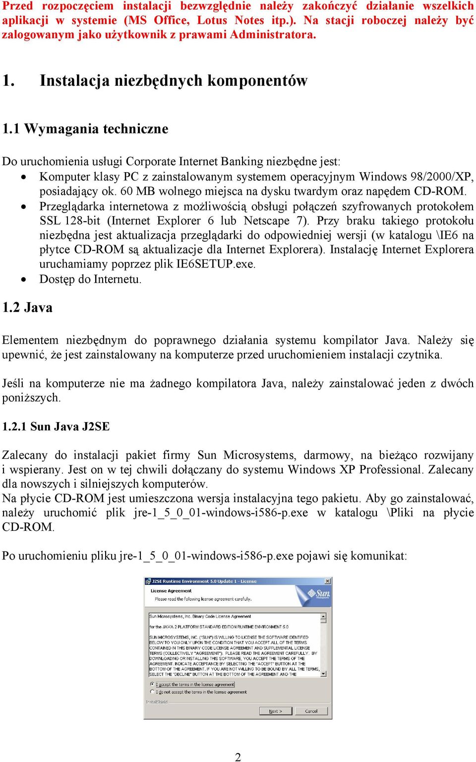 1 Wymagania techniczne Do uruchomienia usługi Corporate Internet Banking niezbędne jest: Komputer klasy PC z zainstalowanym systemem operacyjnym Windows 98/2000/XP, posiadający ok.