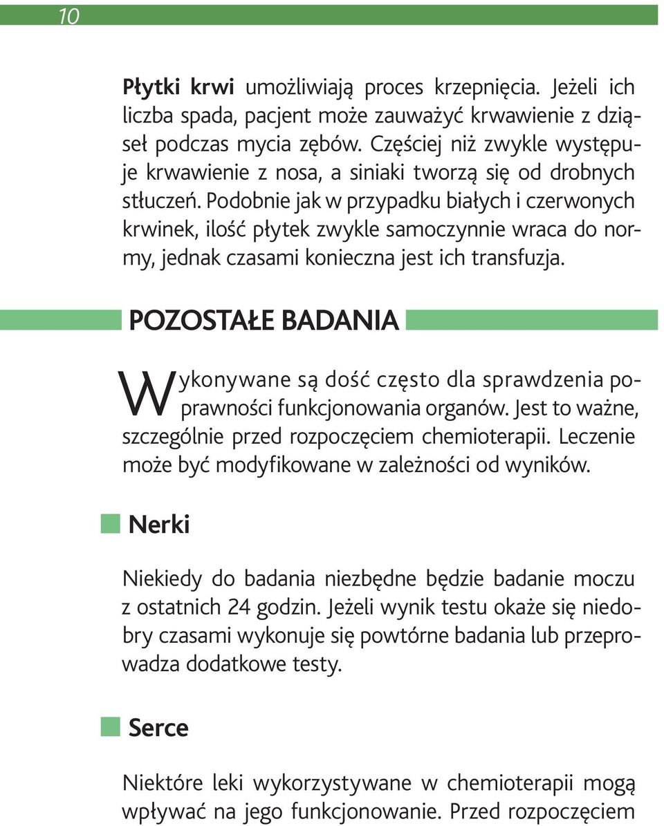 Podobnie jak w przypadku białych i czerwonych krwinek, ilość płytek zwykle samoczynnie wraca do normy, jednak czasami konieczna jest ich transfuzja.