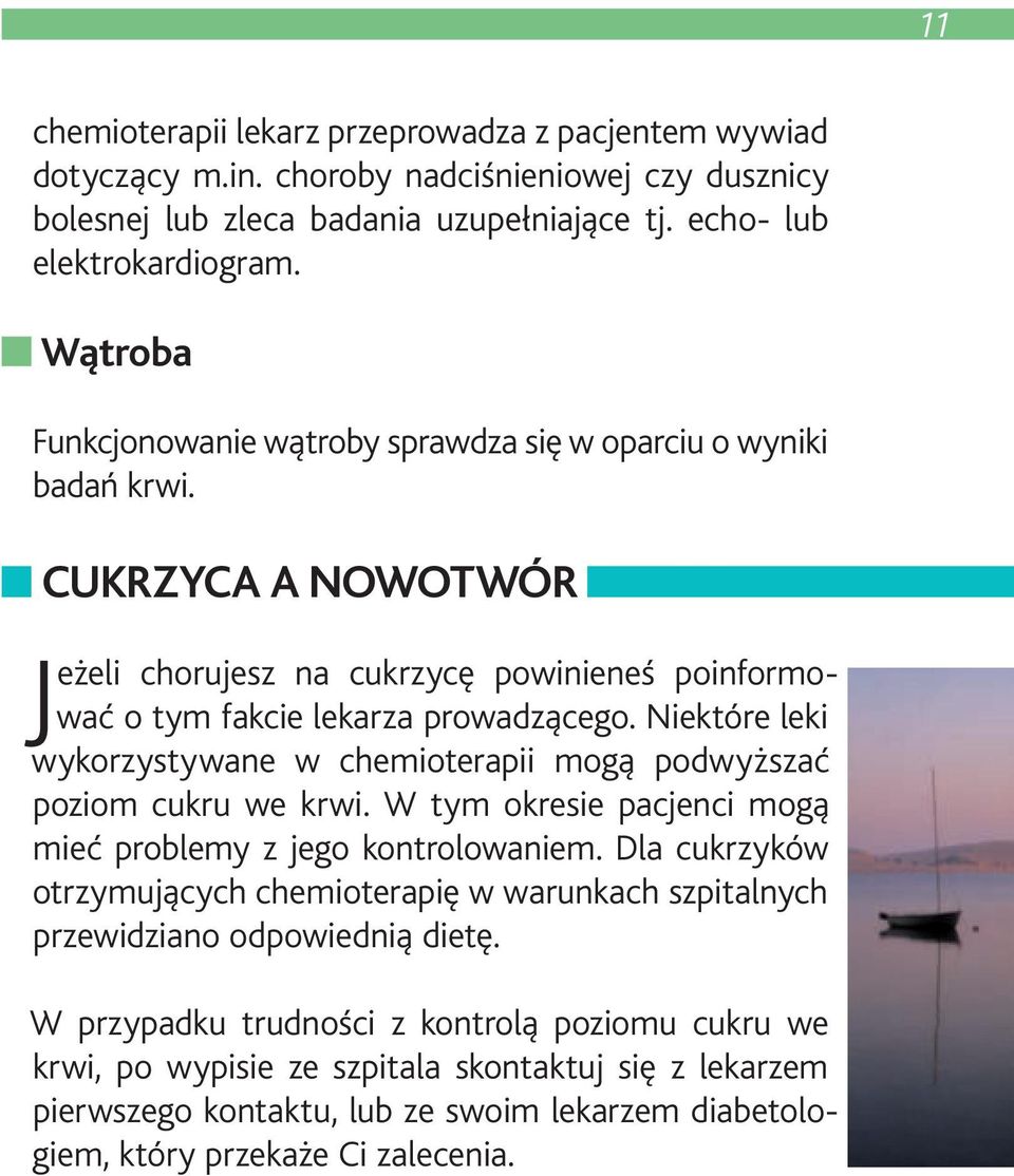 Niektóre leki wykorzystywane w chemioterapii mogą podwyższać poziom cukru we krwi. W tym okresie pacjenci mogą mieć problemy z jego kontrolowaniem.